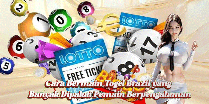 Cara Bermain Togel Brazil yang Banyak Dipakai Pemain Berpengalaman
