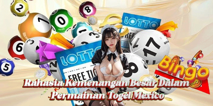 Rahasia Kemenangan Besar Dalam Permainan Togel Mexico