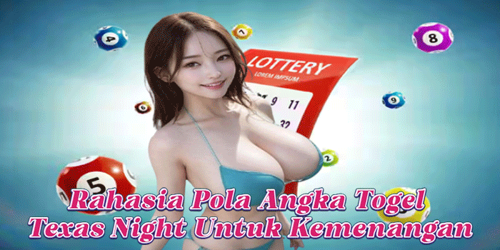 Rahasia Pola Angka Togel Texas Night Untuk Kemenangan