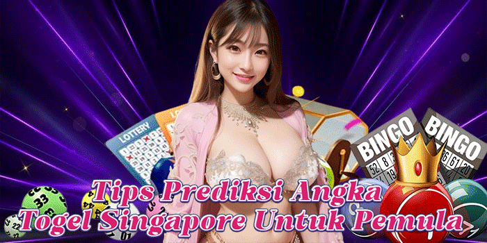 Tips Prediksi Angka Togel Singapore Untuk Pemula